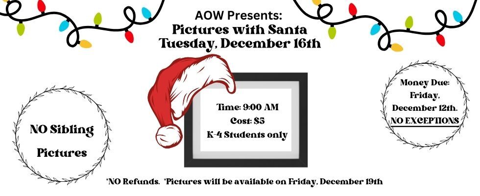 Pictures with Santa-Tuesday, December 16th, 9AM. K-4 Students only, cost is $5/student. Money is due Friday, December 12th, no exceptions, no refunds. No sibling pictures. Pictures will be available on Friday, December 19th.